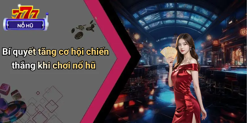 Bí quyết tăng cơ hội chiến thắng khi chơi nổ hũ