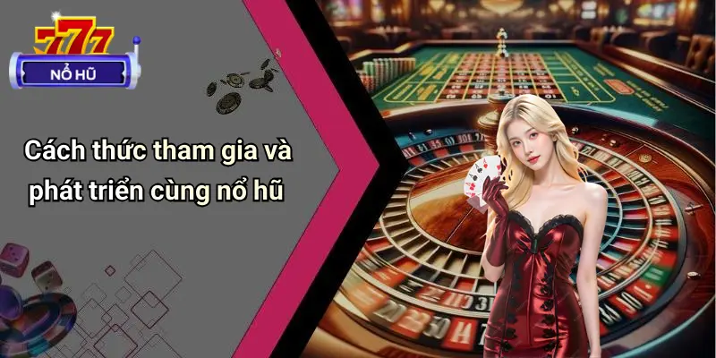 Giới Thiệu 4 Cách thức tham gia và phát triển cùng nổ hũ