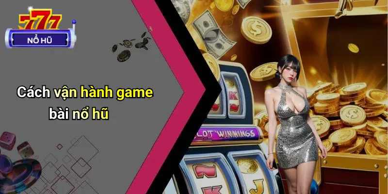 Cách vận hành game bài nổ hũ