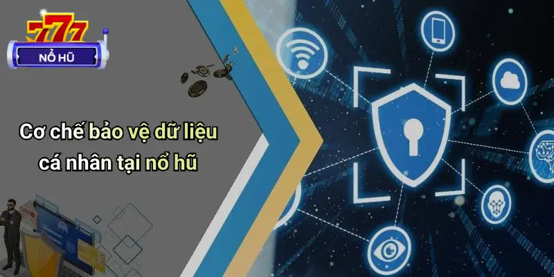 Cơ chế bảo vệ dữ liệu cá nhân tại nổ hũ
