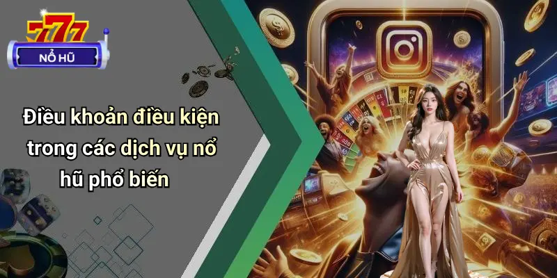 Điều khoản điều kiện trong các dịch vụ nổ hũ phổ biến