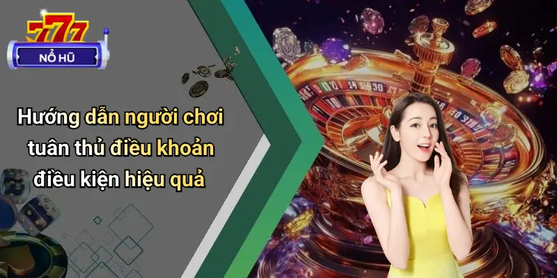 Hướng dẫn người chơi tuân thủ điều khoản điều kiện hiệu quả
