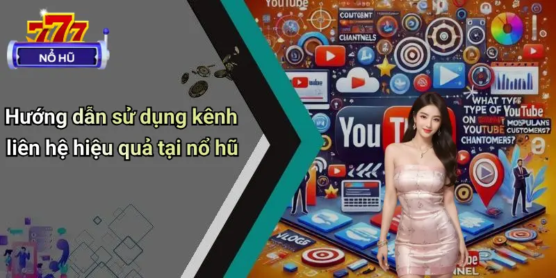 Liên Hệ 4 Hướng dẫn sử dụng kênh liên hệ hiệu quả tại nổ hũ