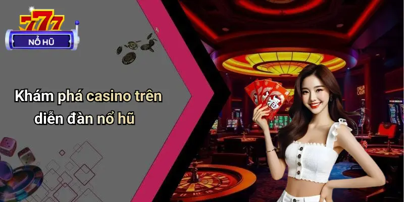 Khám phá casino trên diễn đàn nổ hũ