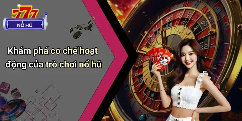 Khám phá cơ chế hoạt động của trò chơi nổ hũ