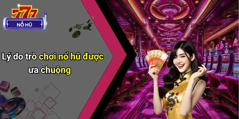 Lý do trò chơi nổ hũ được ưa chuộng