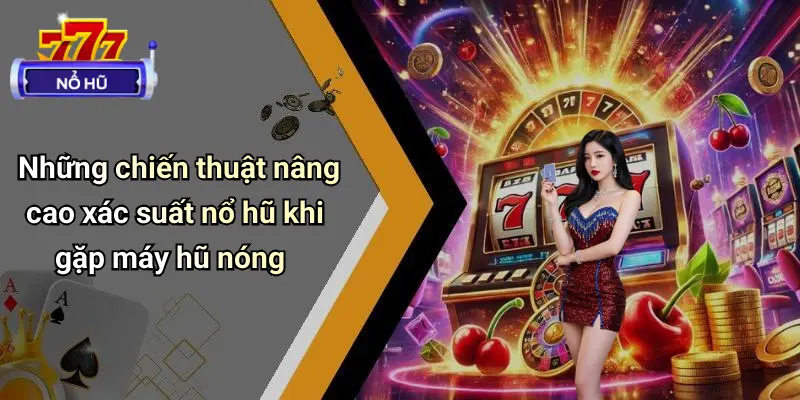 Những chiến thuật nâng cao xác suất nổ hũ khi gặp máy hũ nóng