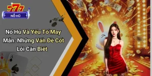 Nổ Hũ Và Yếu Tố May Mắn: Những Vấn Đề Cốt Lõi Cần Biết