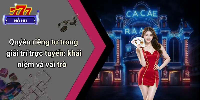 Quyền Riêng Tư 1 Quyền riêng tư trong giải trí trực tuyến: khái niệm và vai trò