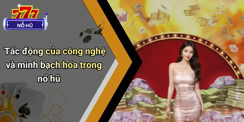 Tác động của công nghệ và minh bạch hóa trong nổ hũ