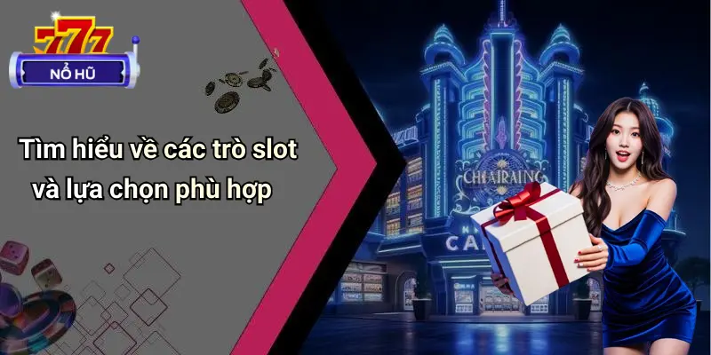 Tìm hiểu về các trò slot và lựa chọn phù hợp
