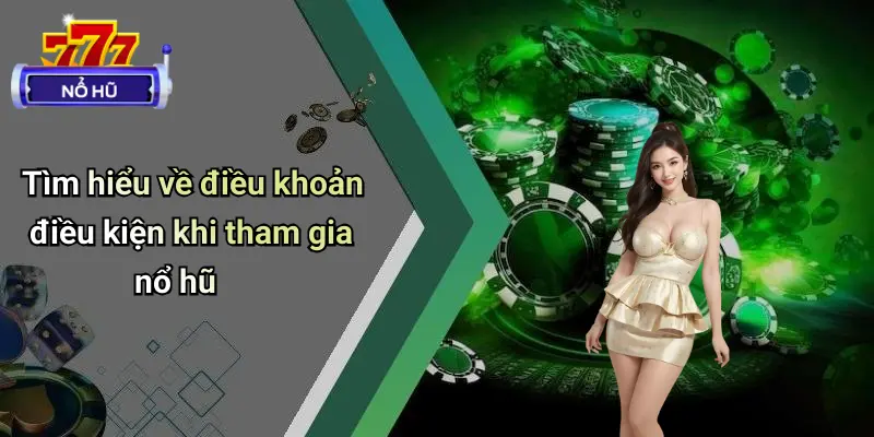 Tìm hiểu về điều khoản điều kiện khi tham gia nổ hũ