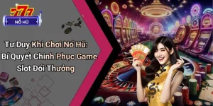 Tư Duy Khi Chơi Nổ Hũ: Bí Quyết Chinh Phục Game Slot Đổi Thưởng