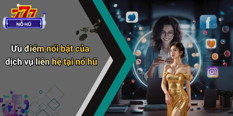 Liên Hệ 2 Ưu điểm nổi bật của dịch vụ liên hệ tại nổ hũ