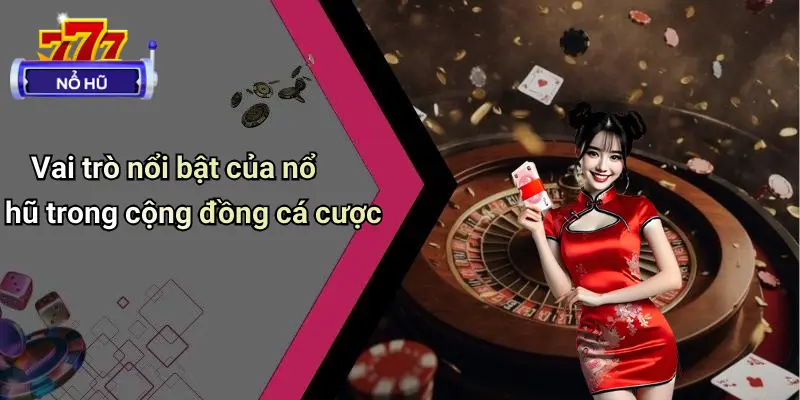 Giới Thiệu 1 Vai trò nổi bật của nổ hũ trong cộng đồng cá cược