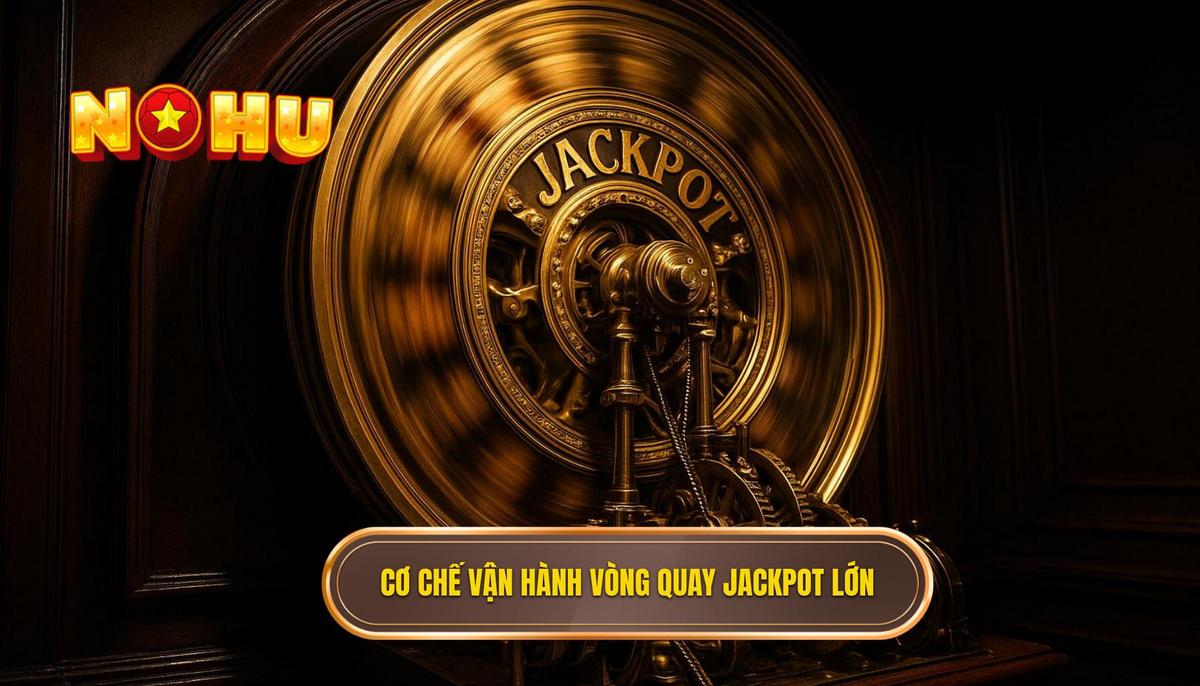 Cơ chế vận hành đằng sau những vòng quay nổ hũ jackpot siêu to khổng lồ