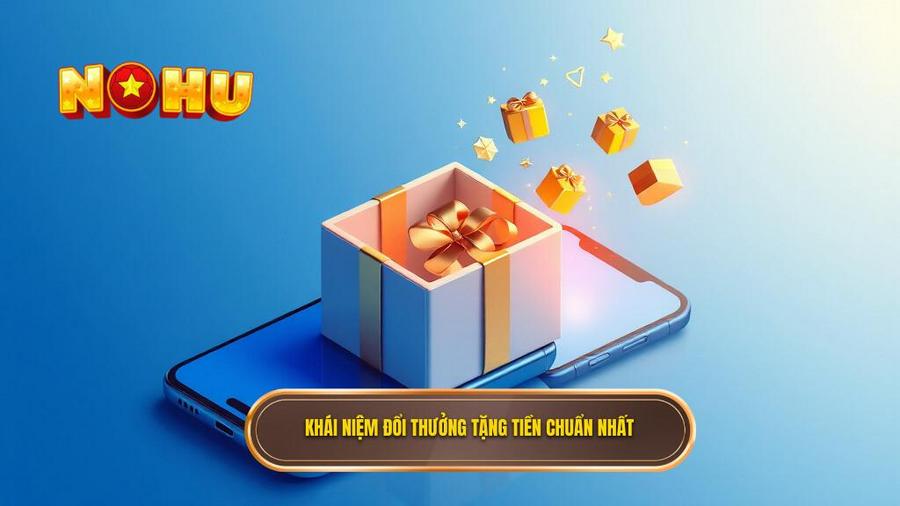 Khái niệm đổi thưởng tặng tiền chuẩn nhất