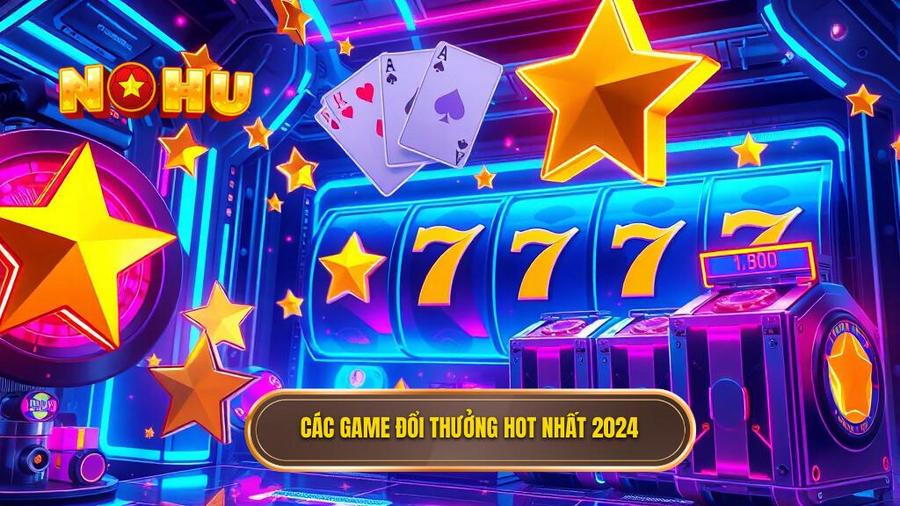 Các game đổi thưởng hot nhất 2024