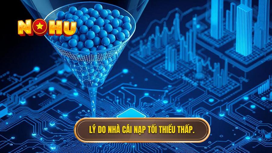Lý do nhà cái nạp tối thiểu thấp