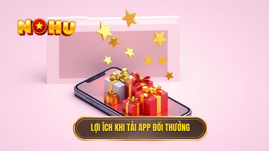 1. Lợi ích khi tải app đổi thưởng