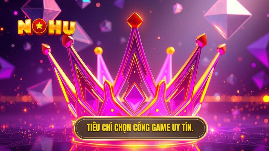1. Tiêu chí chọn cổng game uy tín.