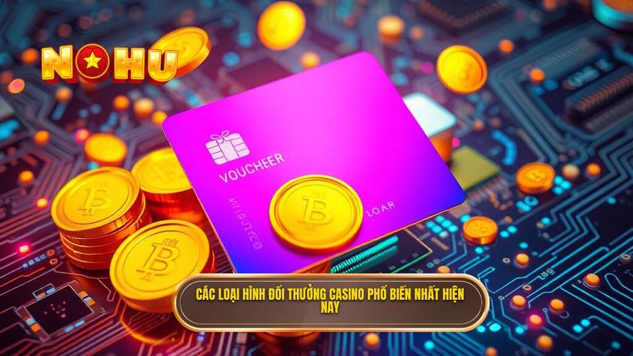2. Các loại hình đổi thưởng casino phổ biến nhất hiện nay