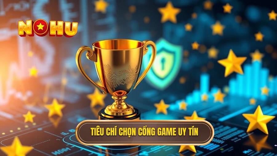 3. Tiêu chí chọn cổng game uy tín