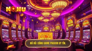 Cổng game nổ hũ có giấy phép PAGCOR - Uy tín số 1 tại NỔ HŨ