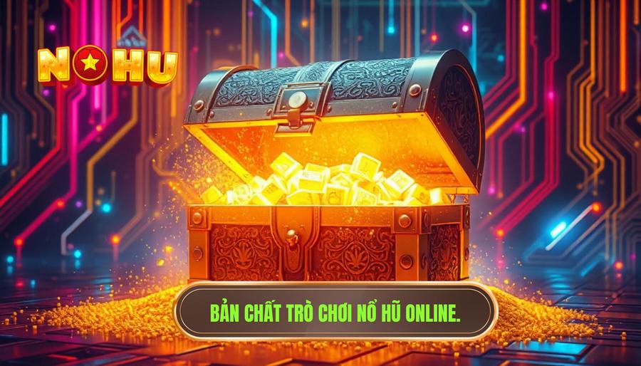 Những điều người mới cần biết để chinh phục thế giới quay hũ trực tuyến 1 Hiểu rõ bản chất của trò chơi Nổ Hũ