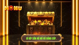 Kinh nghiệm săn hũ lâu dài: Chìa khóa dẫn đến thành công bền vững